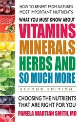 Book cover of What You Must Know About Vitamins, Minerals, Herbs and So Much More (2nd ed.) by Pamela Wartian Smith