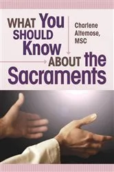 Book cover of What You Should Know About the Sacraments by Altemose Charlene
