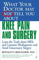 Book cover of WHAT YOUR DOCTOR MAY NOT TELL YOU ABOUT (TM): KNEE PAIN AND SURGERY by Ronald P. Grelsamer