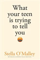 Book cover of What Your Teen is Trying to Tell You by Stella O'Malley