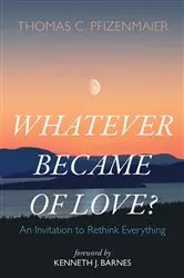 Book cover of Whatever Became of Love? by Thomas C. Pfizenmaier
