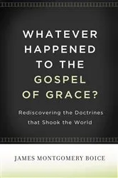 Book cover of Whatever Happened to The Gospel of Grace? by James Montgomery Boice
