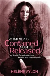 Book cover of Whatever Is Contained Must Be Released by Helène Aylon