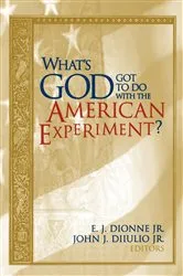 Book cover of What's God Got to Do with the American Experiment? by E. J. Dionne