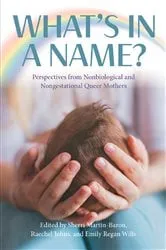 Book cover of What's in a Name? Perspectives from Non-Biological and Non-Gestational Queer Mothers by Sherri Martin-Baron