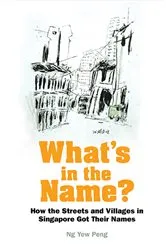 Book cover of What's In The Name? How The Streets And Villages In Singapore Got Their Names by Yew Peng Ng