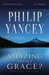 Book cover of What's So Amazing About Grace? Bible Study Participant's Guide, Updated Edition by Philip Yancey