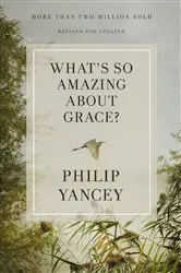 Book cover of What's So Amazing About Grace? Revised and Updated by Philip Yancey