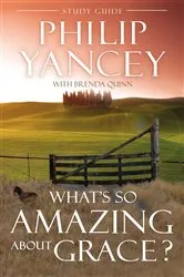 Book cover of What's So Amazing About Grace? Study Guide by Philip Yancey