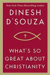 Book cover of What's So Great About Christianity by Dinesh D'Souza