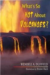 Book cover of What's So Hot About Volcanoes? by Wendell Duffield