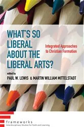 Book cover of What’s So Liberal about the Liberal Arts? by Paul W. Lewis