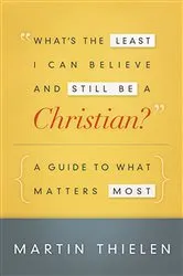 Book cover of What's the Least I Can Believe and Still Be a Christian? New Edition with Study Guide by Martin Thielen