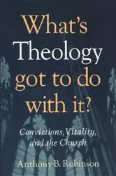 Book cover of What's Theology Got to Do With It? by Anthony B. Robinson