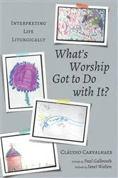Book cover of What's Worship Got to Do with It? by Cláudio Carvalhaes