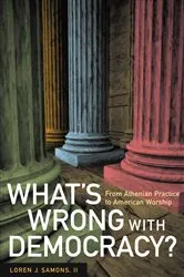 Book cover of What's Wrong with Democracy? by Samons, Loren J., II