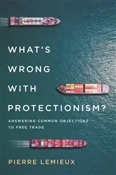Book cover of What's Wrong with Protectionism by Pierre Lemieux