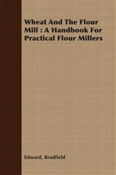 Book cover of Wheat And The Flour Mill : A Handbook For Practical Flour Millers by N/A