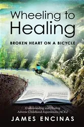 Book cover of Wheeling to Healing...Broken Heart on a Bicycle by James Encinas