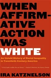 Book cover of When Affirmative Action Was White: An Untold History of Racial Inequality in Twentieth-Century America by Ira Katznelson