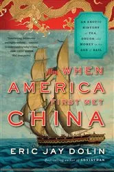 Book cover of When America First Met China: An Exotic History of Tea, Drugs, and Money in the Age of Sail by Eric Jay Dolin