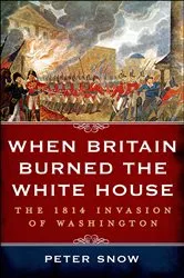 Book cover of When Britain Burned the White House by Peter Snow