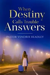 Book cover of When Destiny Calls Trouble Answers by Vendrix Headley