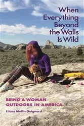 Book cover of When Everything Beyond the Walls Is Wild by Lilace Mellin Guignard