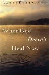 Book cover of When God Doesn't Heal Now by Larry Keefauver