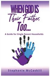Book cover of When God is their Father, Too...A Guide for the Single-Parent Household by Stephanie McCaskill