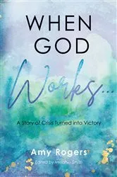 Book cover of When God Works... by Amy Rogers