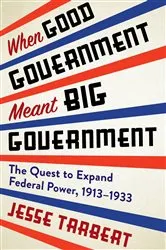 Book cover of When Good Government Meant Big Government by Jesse Tarbert