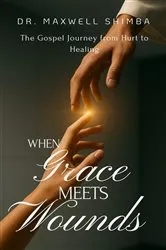 Book cover of When Grace Meets Wounds by Maxwell Shimba