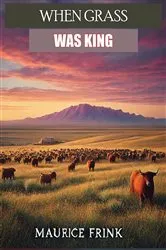 Book cover of WHEN GRASS WAS KING Contributions to the Western Range Cattle Industry Study by Unknown