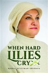 Book cover of When Hard Lilies Cry by Manal Suleiman Shurafa