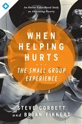Book cover of When Helping Hurts: The Small Group Experience by Steve Corbett