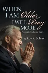 Book cover of When I Am Older, I Will Pray More by Roy Bohrer