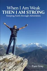 Book cover of When I Am Weak, Then I Am Strong by Pam Gray
