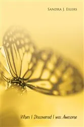 Book cover of When I Discovered I Was Awesome by Sandra J. Eilers