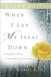 Book cover of When I Lay My Isaac Down Study Guide by Carol Kent