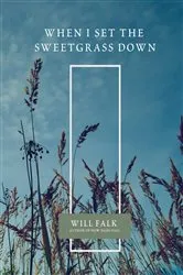 Book cover of When I Set the Sweetgrass Down by Will Falk