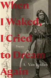 Book cover of When I Waked, I Cried To Dream Again: Poems by A. Van Jordan