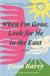 Book cover of When I'm Gone, Look for Me in the East by Quan Barry