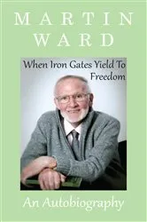 Book cover of When Iron Gates Yield To Freedom by Martin Ward