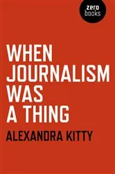 Book cover of When Journalism was a Thing by Alexandra Kitty