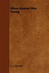 Book cover of When Kansas Was Young by T. A. McNeal
