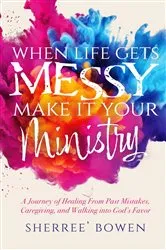 Book cover of When Life Gets Messy, Make It Your Ministry by Sherree' Bowen
