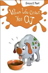 Book cover of When Life Gives You O.J. by Erica S. Perl