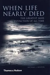 Book cover of When Life Nearly Died: The Greatest Mass Extinction of All Time by Michael J. Benton