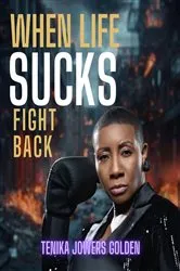 Book cover of When Life Sucks Fight Back by Tenika Jowers Golden